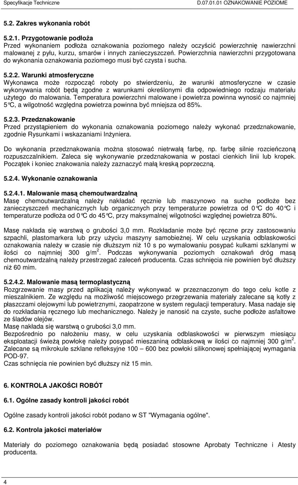 Powierzchnia nawierzchni przygotowana do wykonania oznakowania poziomego musi być czysta i sucha. 5.2.