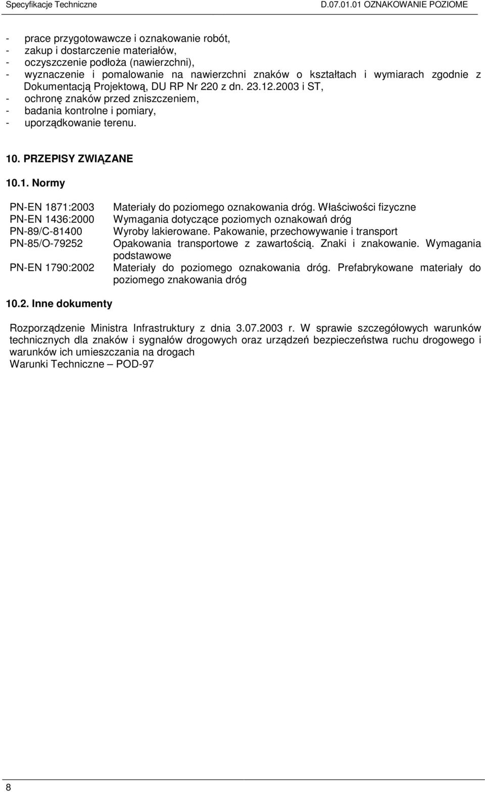 PRZEPISY ZWIĄZANE 10.1. Normy PN-EN 1871:2003 PN-EN 1436:2000 PN-89/C-81400 PN-85/O-79252 PN-EN 1790:2002 Materiały do poziomego oznakowania dróg.