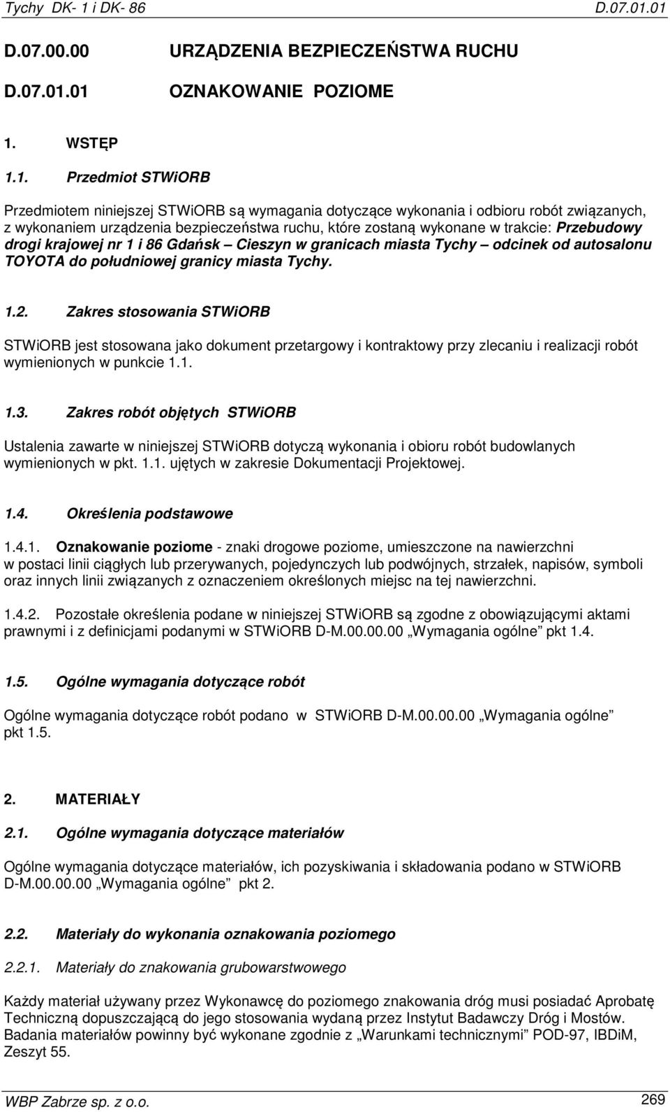 1. Przedmiot STWiORB Przedmiotem niniejszej STWiORB są wymagania dotyczące wykonania i odbioru robót związanych, z wykonaniem urządzenia bezpieczeństwa ruchu, które zostaną wykonane w trakcie: