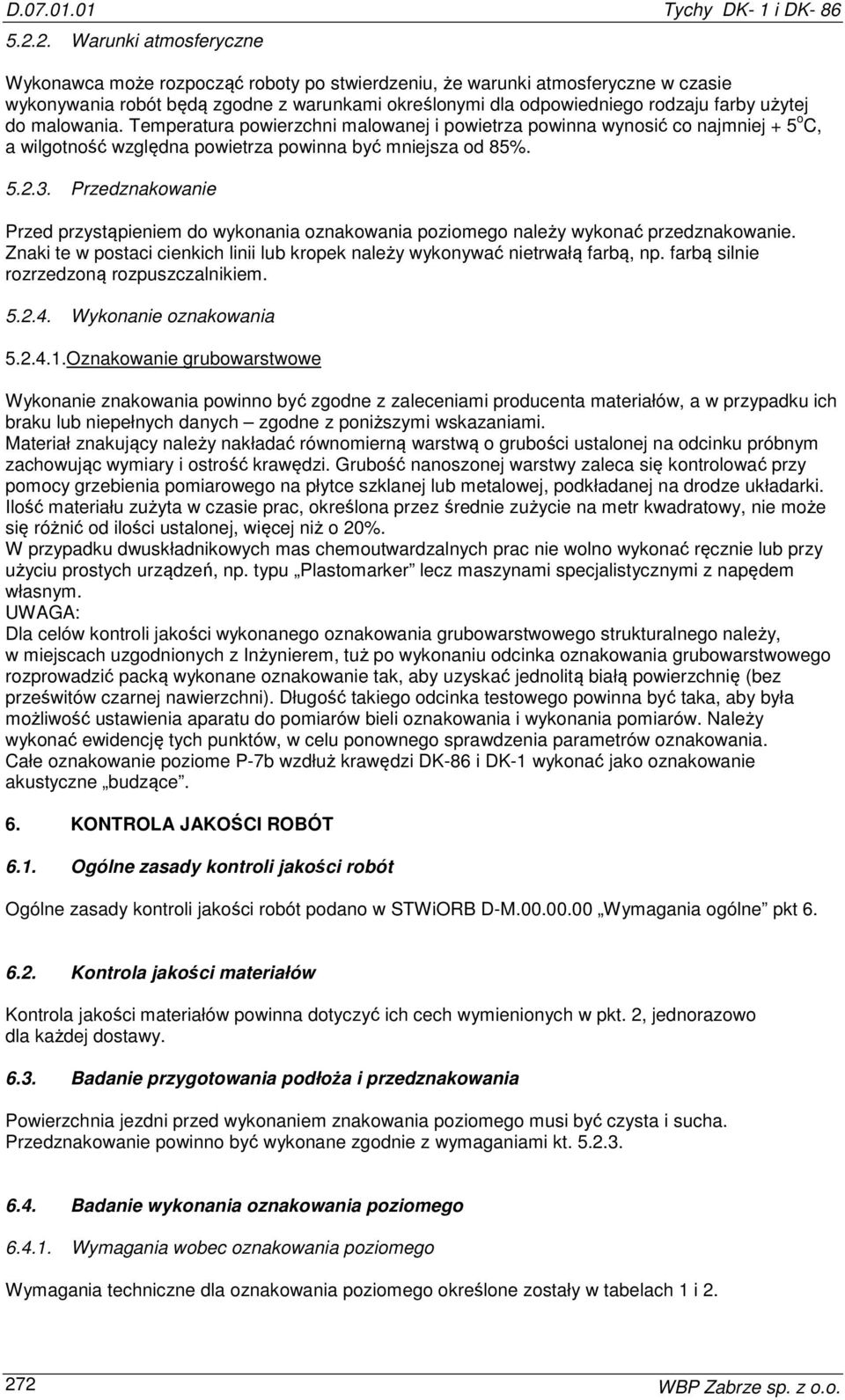 użytej do malowania. Temperatura powierzchni malowanej i powietrza powinna wynosić co najmniej + 5 o C, a wilgotność względna powietrza powinna być mniejsza od 85%. 5.2.3.