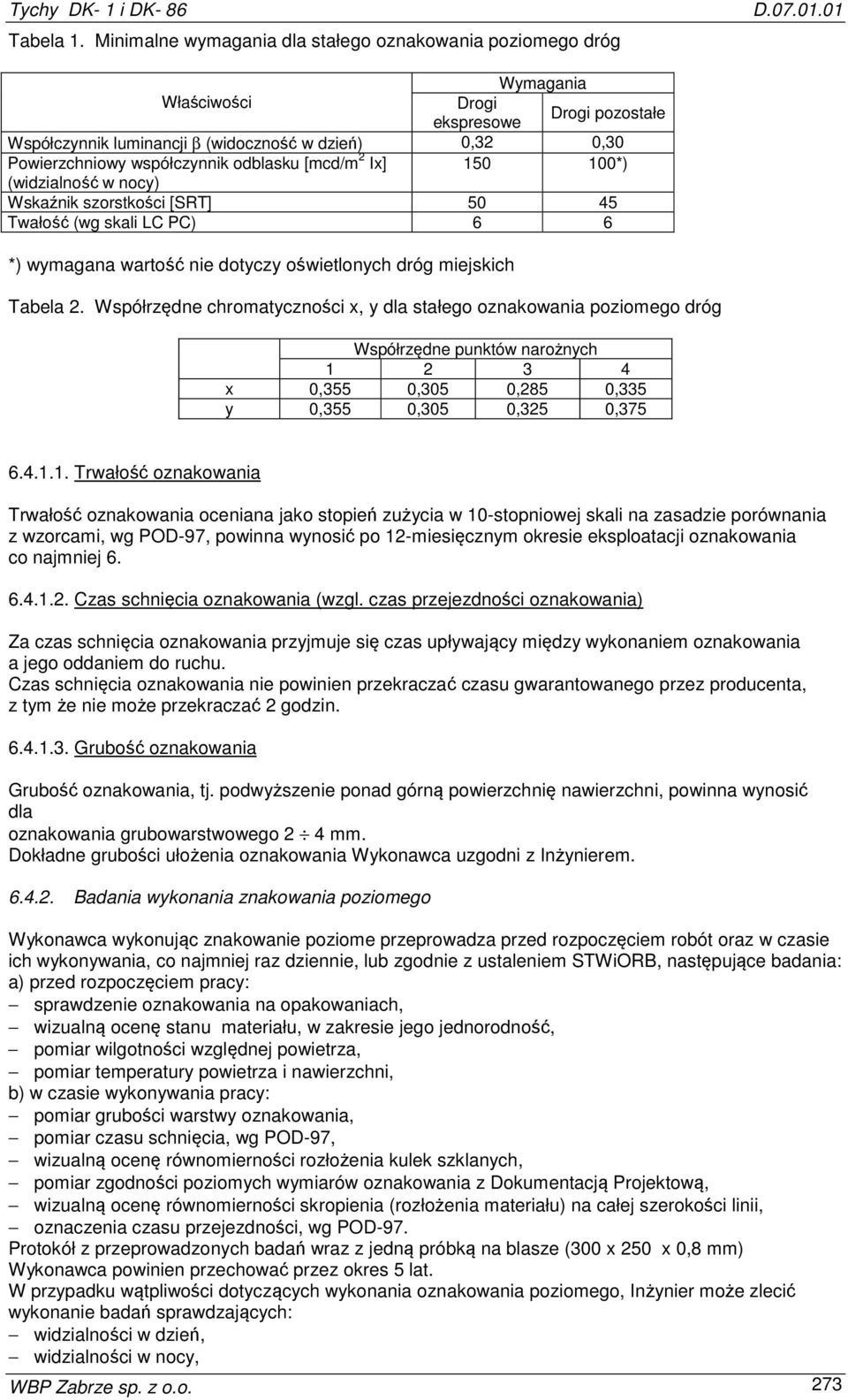 odblasku [mcd/m 2 Ix] 150 100*) (widzialność w nocy) Wskaźnik szorstkości [SRT] 50 45 Twałość (wg skali LC PC) 6 6 *) wymagana wartość nie dotyczy oświetlonych dróg miejskich Tabela 2.