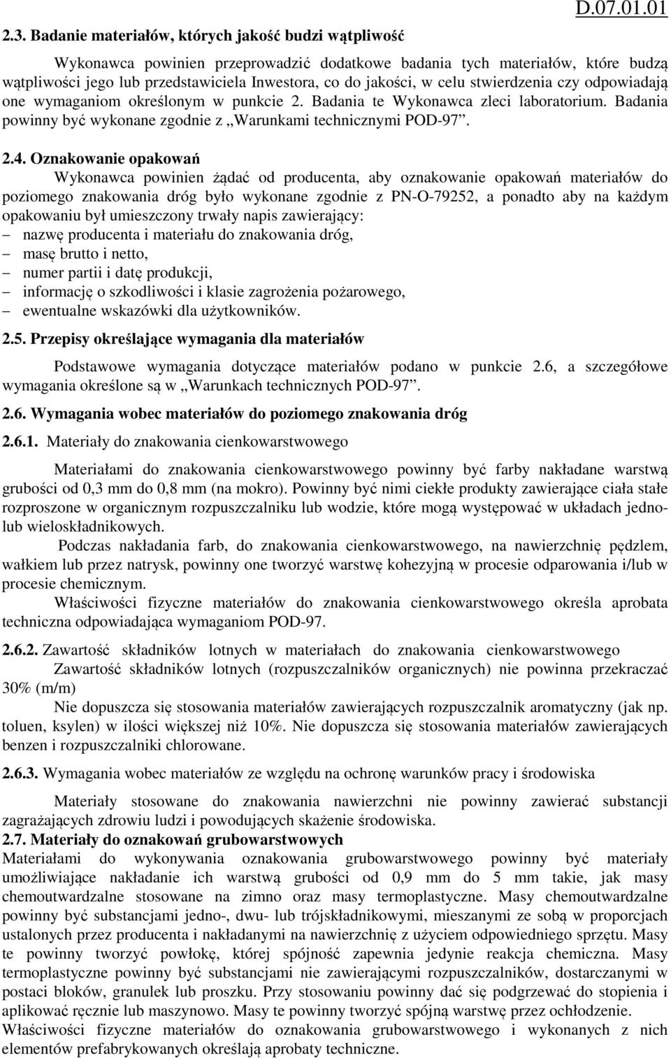 Oznakowanie opakowań Wykonawca powinien żądać od producenta, aby oznakowanie opakowań materiałów do poziomego znakowania dróg było wykonane zgodnie z PN-O-79252, a ponadto aby na każdym opakowaniu