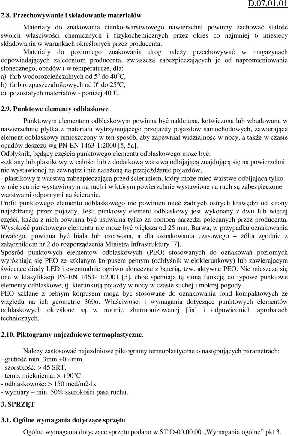 Materiały do poziomego znakowania dróg należy przechowywać w magazynach odpowiadających zaleceniom producenta, zwłaszcza zabezpieczających je od napromieniowania słonecznego, opadów i w temperaturze,