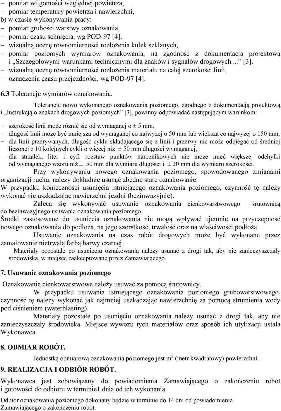 .. [3], wizualną ocenę równomierności rozłożenia materiału na całej szerokości linii, oznaczenia czasu przejezdności, wg POD-97 [4]. 6.3 Tolerancje wymiarów oznakowania.