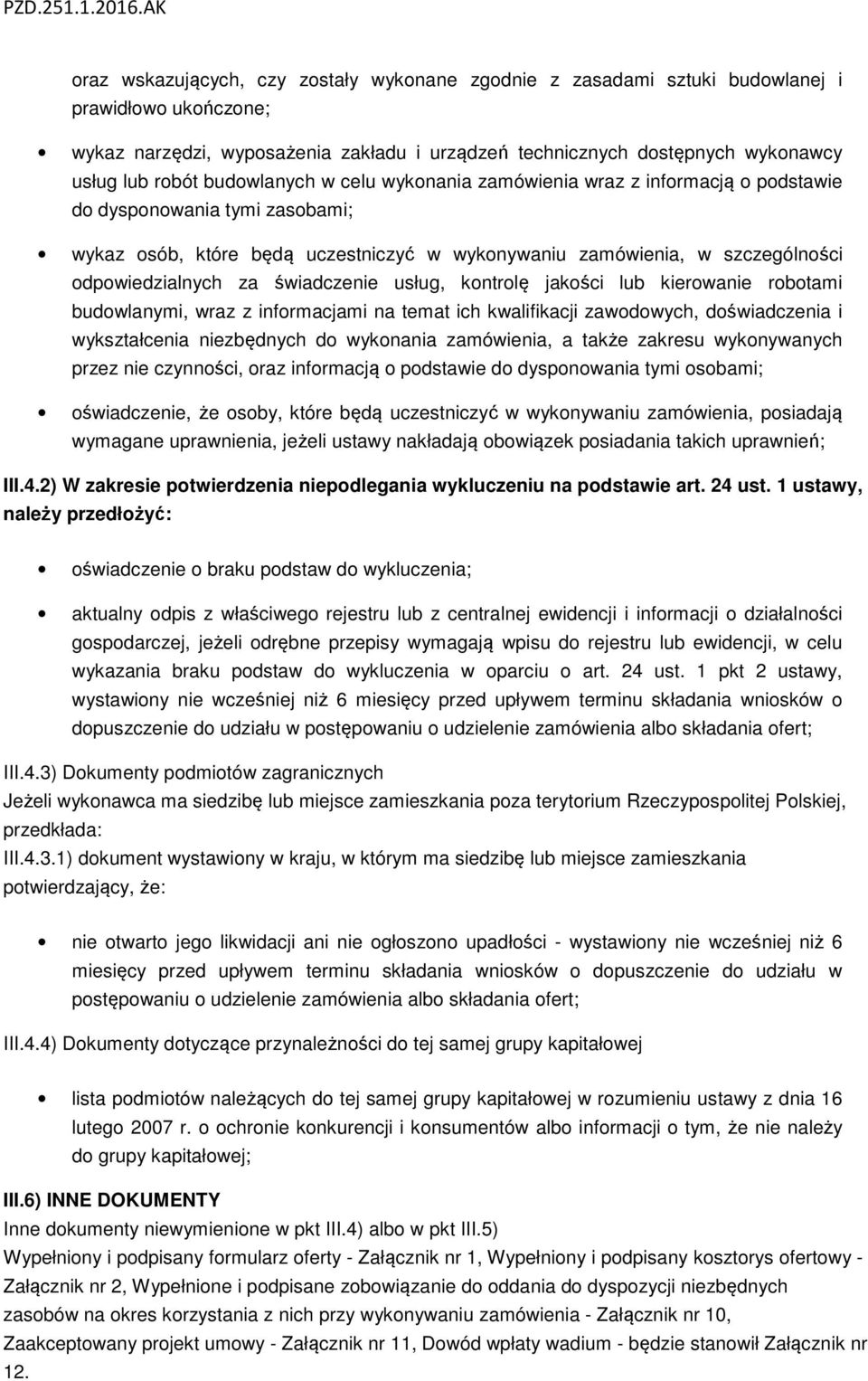 świadczenie usług, kontrolę jakości lub kierowanie robotami budowlanymi, wraz z informacjami na temat ich kwalifikacji zawodowych, doświadczenia i wykształcenia niezbędnych do wykonania zamówienia, a