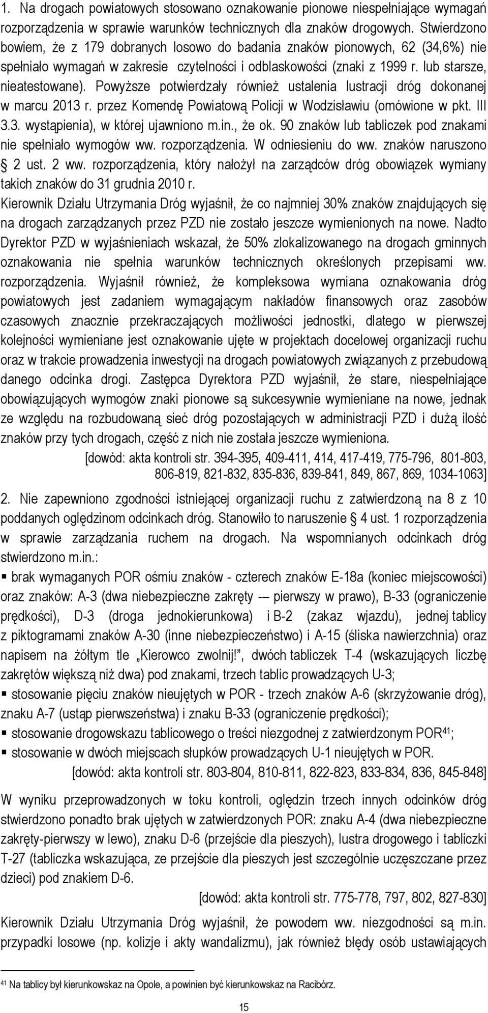 Powyższe potwierdzały również ustalenia lustracji dróg dokonanej w marcu 2013 r. przez Komendę Powiatową Policji w Wodzisławiu (omówione w pkt. III 3.3. wystąpienia), w której ujawniono m.in., że ok.