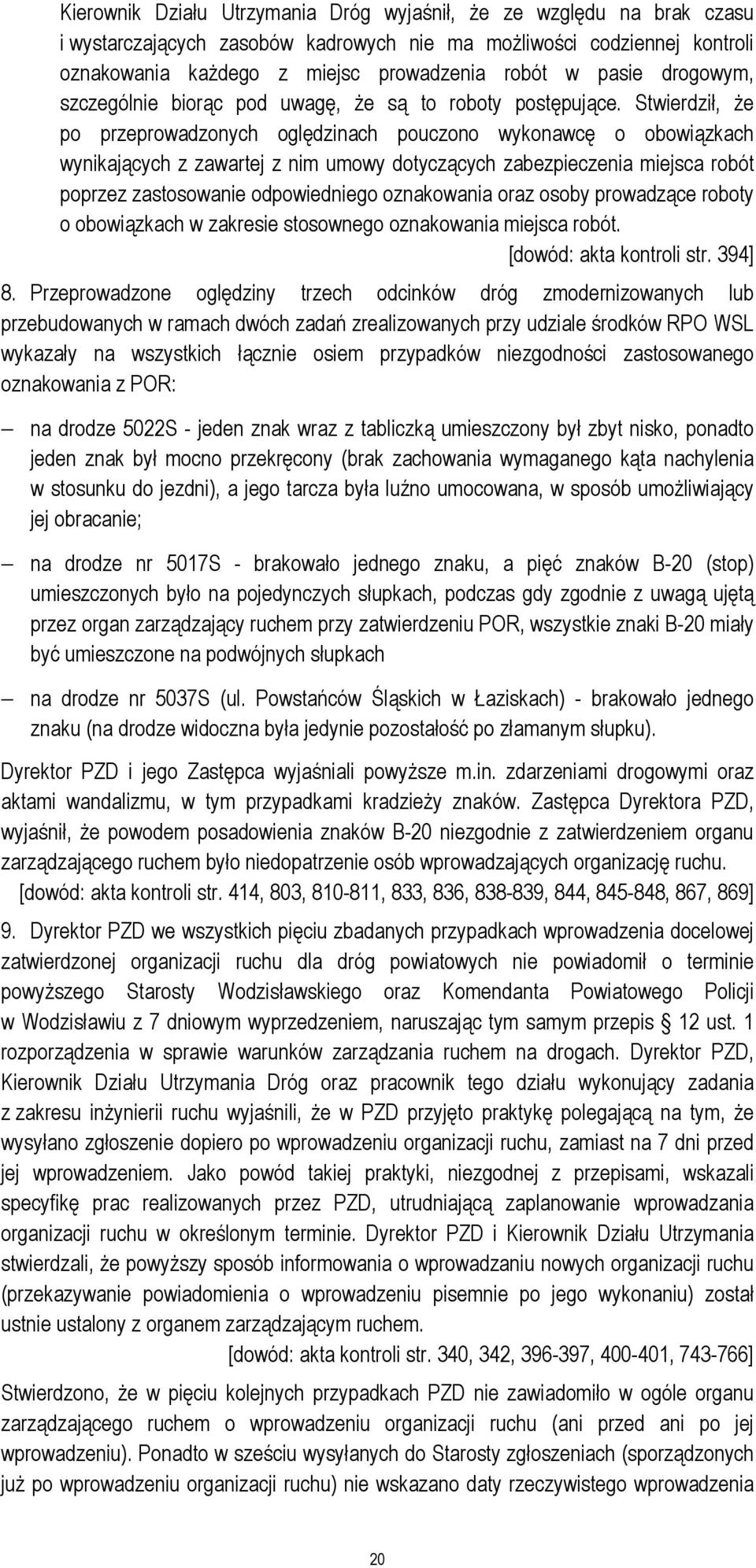 Stwierdził, że po przeprowadzonych oględzinach pouczono wykonawcę o obowiązkach wynikających z zawartej z nim umowy dotyczących zabezpieczenia miejsca robót poprzez zastosowanie odpowiedniego