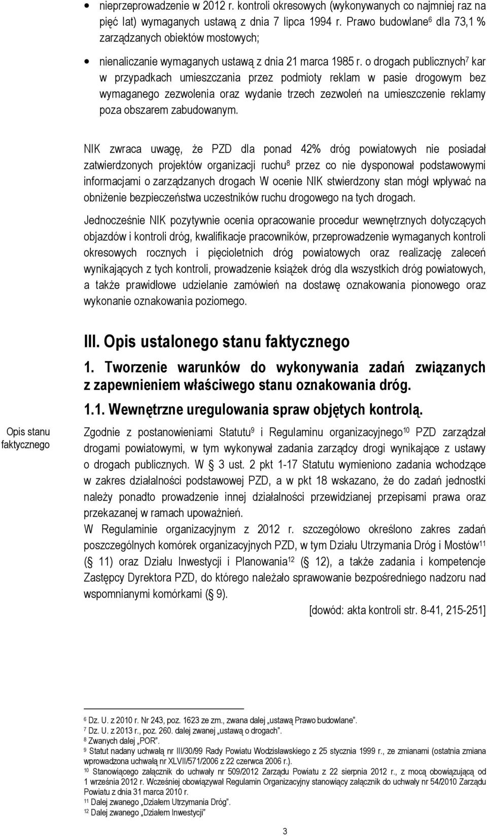 o drogach publicznych 7 kar w przypadkach umieszczania przez podmioty reklam w pasie drogowym bez wymaganego zezwolenia oraz wydanie trzech zezwoleń na umieszczenie reklamy poza obszarem zabudowanym.