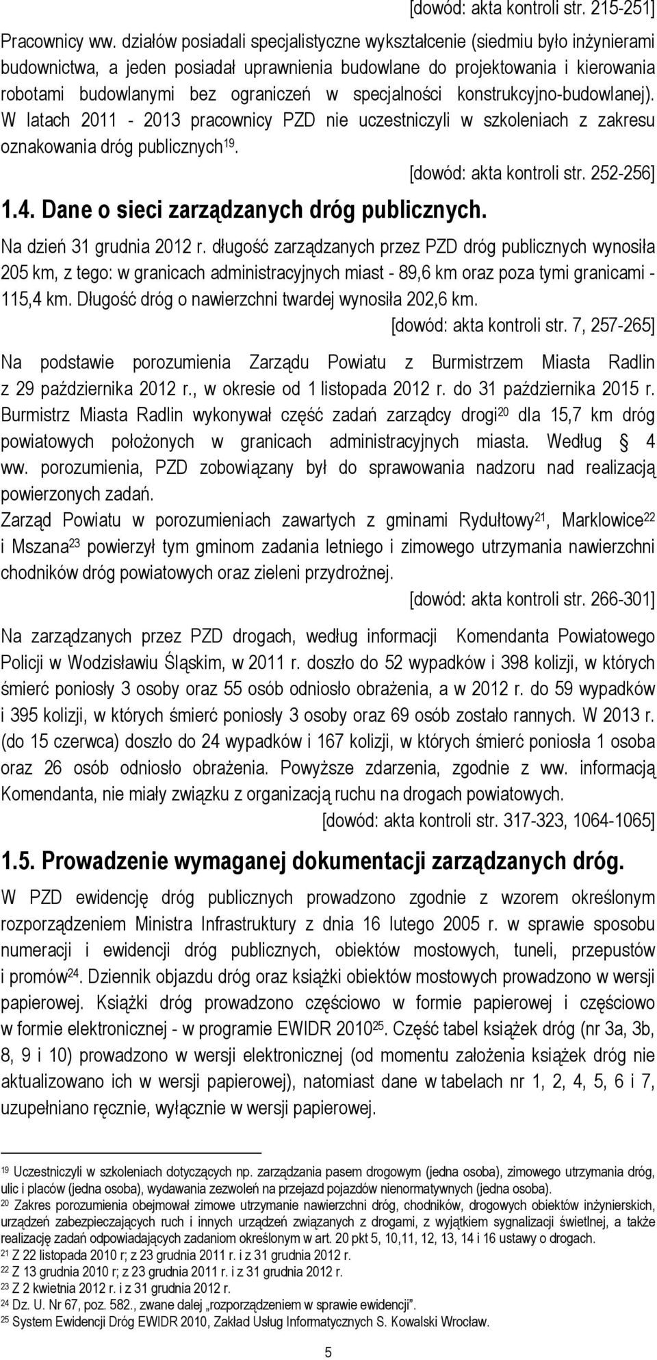 specjalności konstrukcyjno-budowlanej). W latach 2011-2013 pracownicy PZD nie uczestniczyli w szkoleniach z zakresu oznakowania dróg publicznych 19. [dowód: akta kontroli str. 252-256] 1.4.
