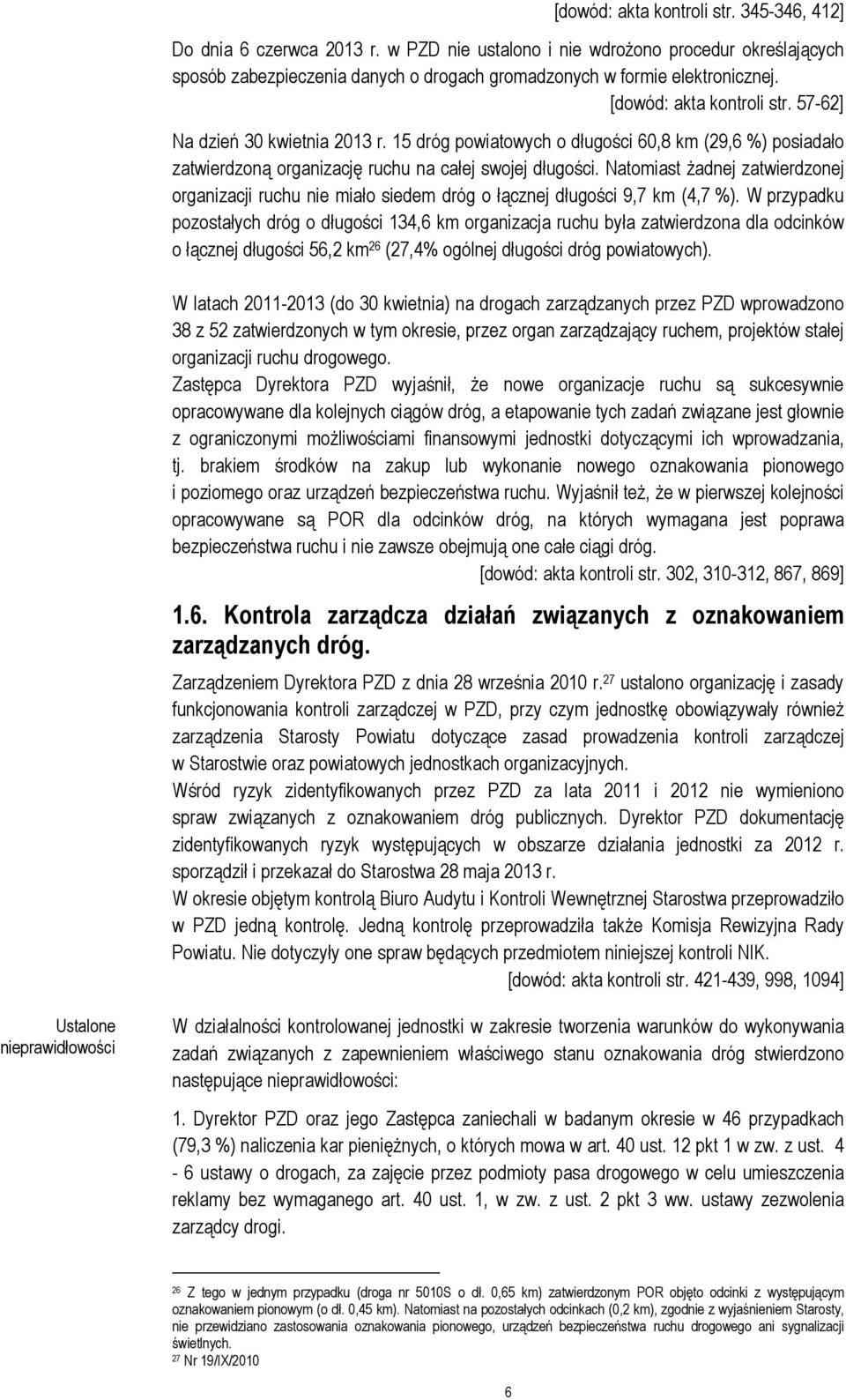 Natomiast żadnej zatwierdzonej organizacji ruchu nie miało siedem dróg o łącznej długości 9,7 km (4,7 %).
