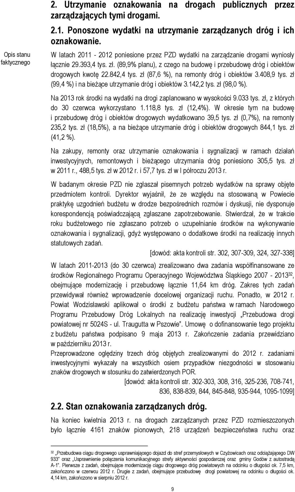 zł (87,6 %), na remonty dróg i obiektów 3.408,9 tys. zł (99,4 %) i na bieżące utrzymanie dróg i obiektów 3.142,2 tys. zł (98,0 %). Na 2013 rok środki na wydatki na drogi zaplanowano w wysokości 9.