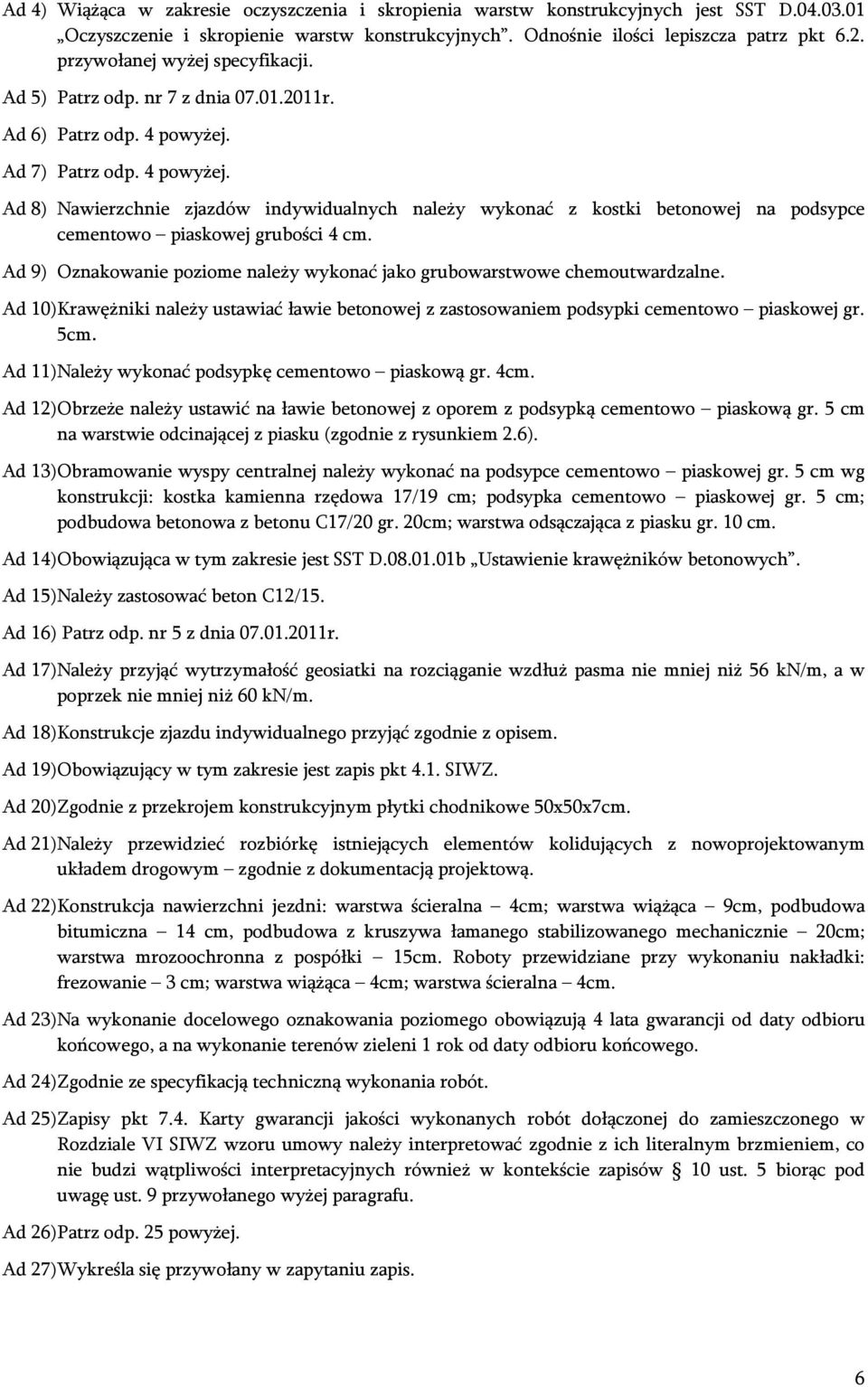 Ad 7) Patrz odp. 4 powyżej. Ad 8) Nawierzchnie zjazdów indywidualnych należy wykonać z kostki betonowej na podsypce cementowo piaskowej grubości 4.