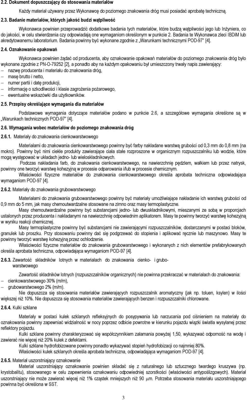 czy odpowiadają one wymaganiom określonym w punkcie 2. Badania te Wykonawca zleci IBDiM lub akredytowanemu laboratorium. Badania powinny być wykonane zgodnie z Warunkami technicznymi POD-97 [4]
