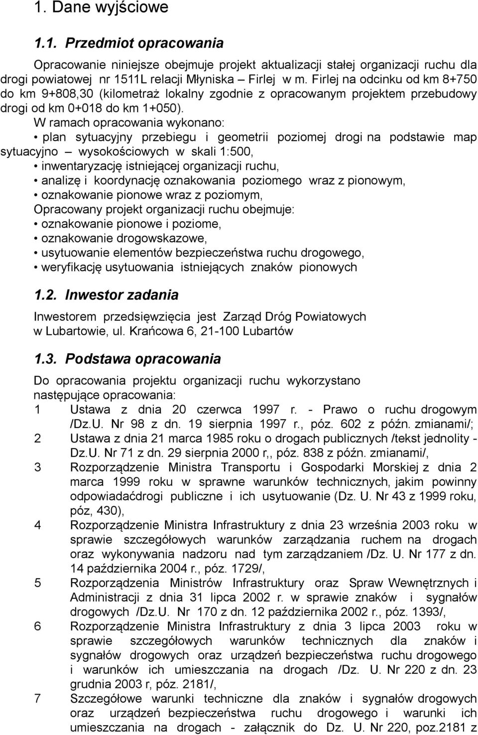 W ramach opracowania wykonano: plan sytuacyjny przebiegu i geometrii poziomej drogi na podstawie map sytuacyjno wysokościowych w skali 1:500, inwentaryzację istniejącej organizacji ruchu, analizę i