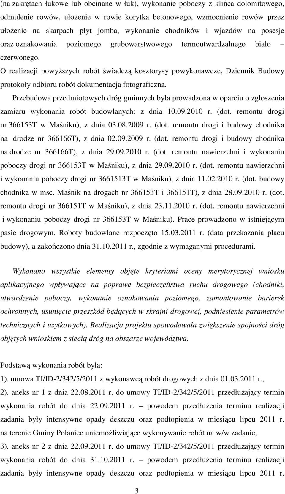 O realizacji powyŝszych robót świadczą kosztorysy powykonawcze, Dziennik Budowy protokoły odbioru robót dokumentacja fotograficzna.