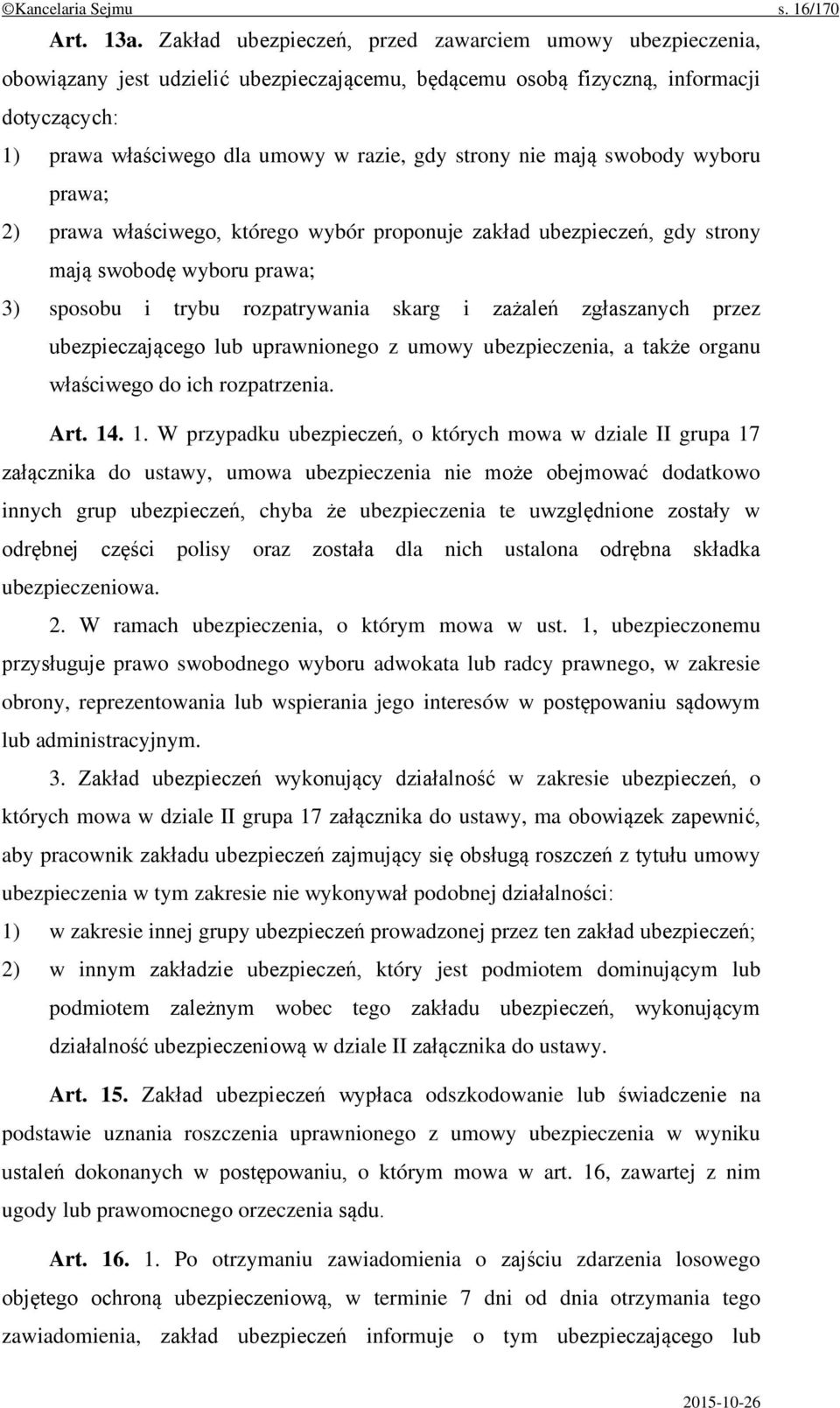 nie mają swobody wyboru prawa; 2) prawa właściwego, którego wybór proponuje zakład ubezpieczeń, gdy strony mają swobodę wyboru prawa; 3) sposobu i trybu rozpatrywania skarg i zażaleń zgłaszanych