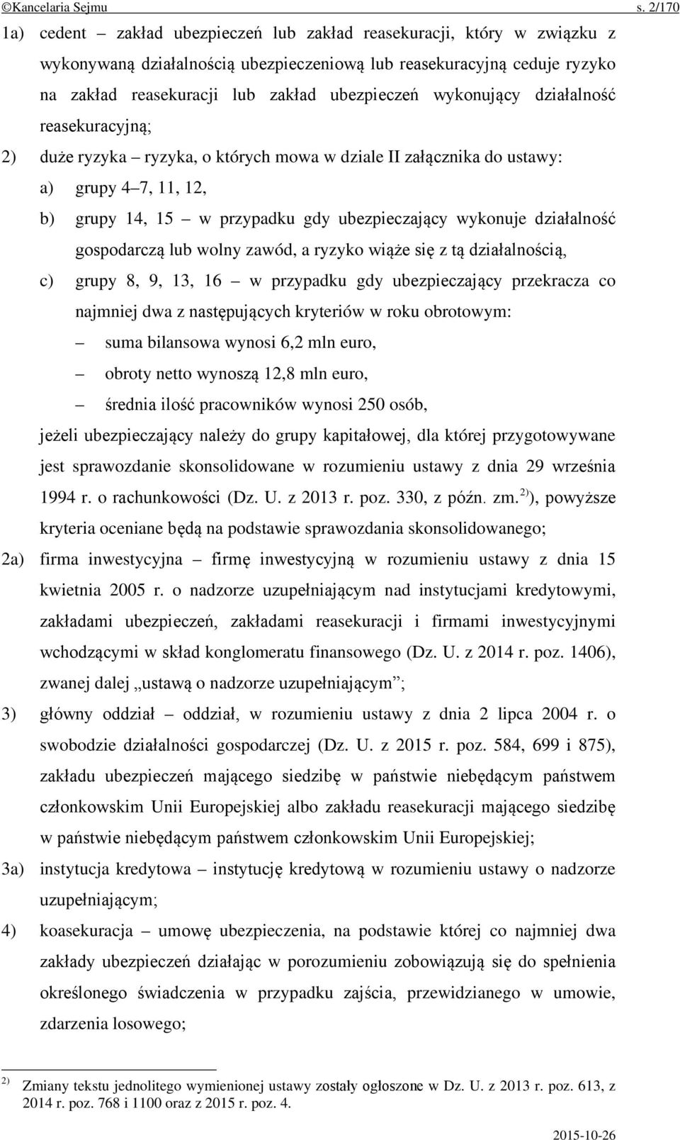 wykonujący działalność reasekuracyjną; 2) duże ryzyka ryzyka, o których mowa w dziale II załącznika do ustawy: a) grupy 4 7, 11, 12, b) grupy 14, 15 w przypadku gdy ubezpieczający wykonuje