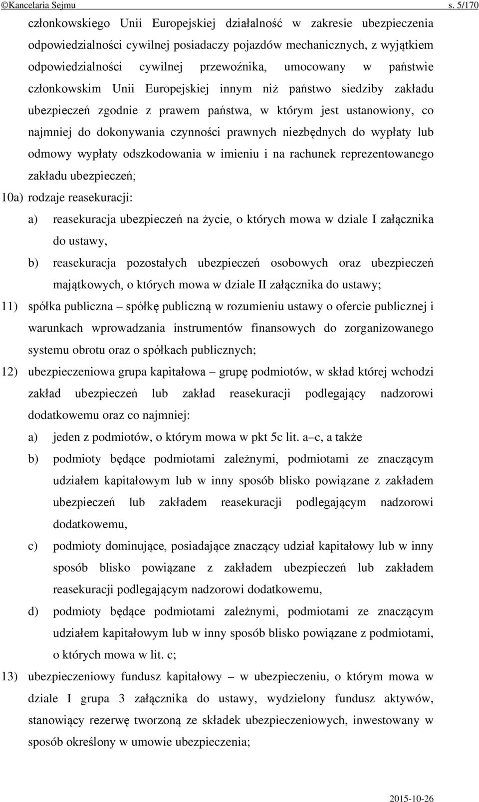 w państwie członkowskim Unii Europejskiej innym niż państwo siedziby zakładu ubezpieczeń zgodnie z prawem państwa, w którym jest ustanowiony, co najmniej do dokonywania czynności prawnych niezbędnych