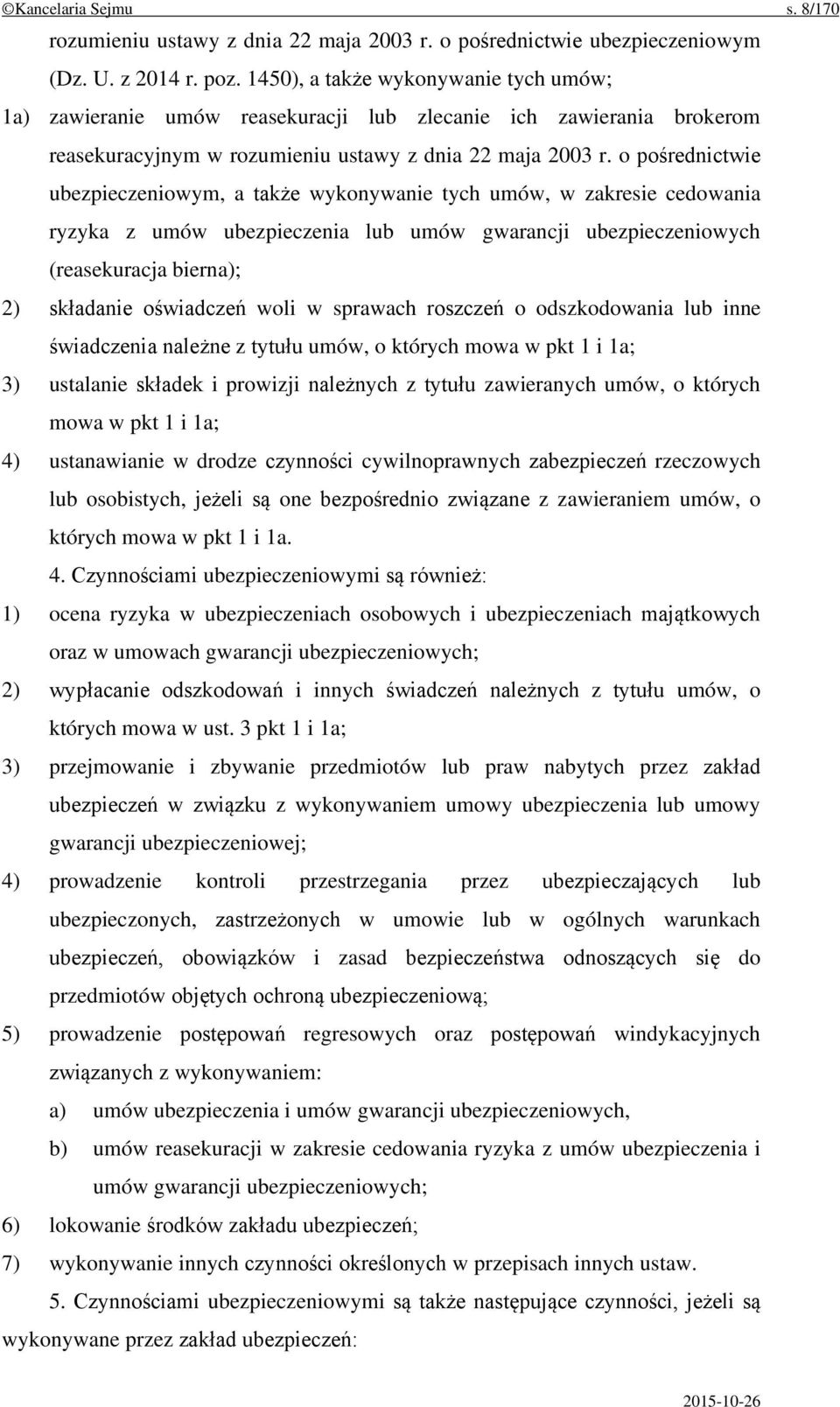 o pośrednictwie ubezpieczeniowym, a także wykonywanie tych umów, w zakresie cedowania ryzyka z umów ubezpieczenia lub umów gwarancji ubezpieczeniowych (reasekuracja bierna); 2) składanie oświadczeń