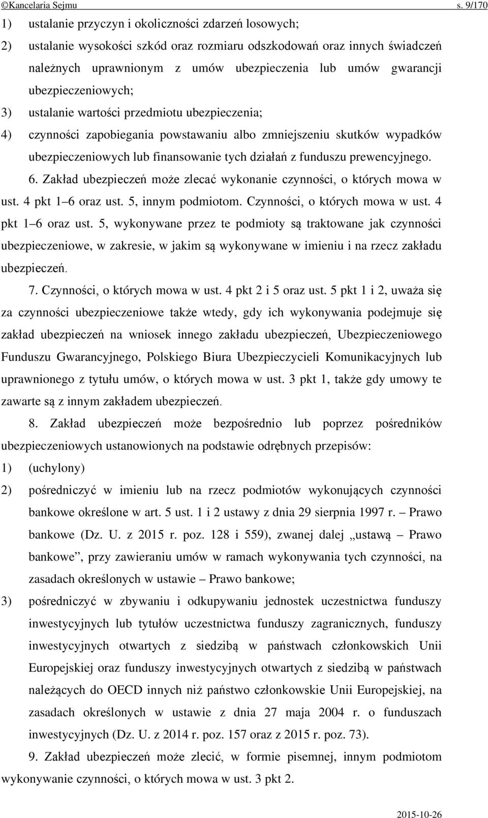 ubezpieczeniowych; 3) ustalanie wartości przedmiotu ubezpieczenia; 4) czynności zapobiegania powstawaniu albo zmniejszeniu skutków wypadków ubezpieczeniowych lub finansowanie tych działań z funduszu