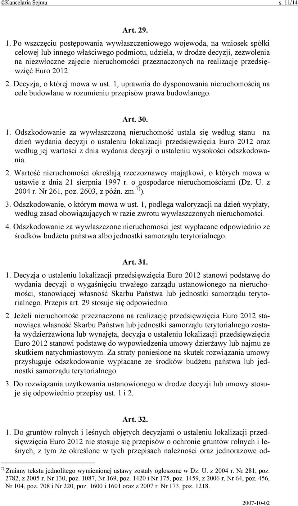 Po wszczęciu postępowania wywłaszczeniowego wojewoda, na wniosek spółki celowej lub innego właściwego podmiotu, udziela, w drodze decyzji, zezwolenia na niezwłoczne zajęcie nieruchomości