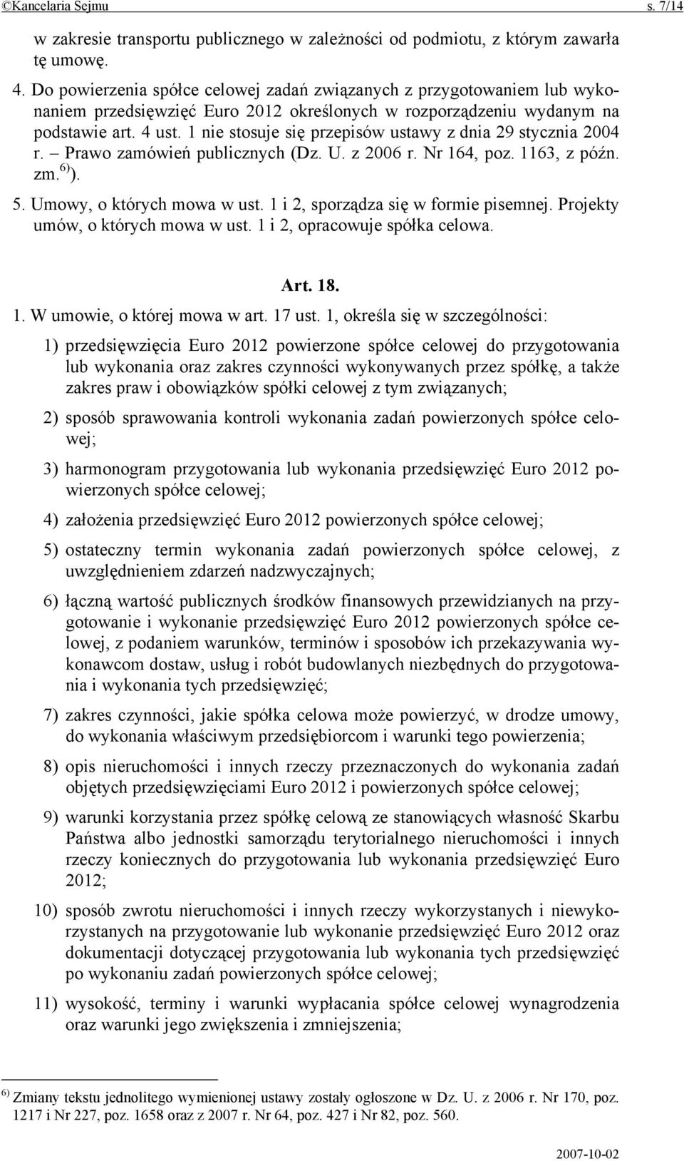 1 nie stosuje się przepisów ustawy z dnia 29 stycznia 2004 r. Prawo zamówień publicznych (Dz. U. z 2006 r. Nr 164, poz. 1163, z późn. zm. 6) ). 5. Umowy, o których mowa w ust.