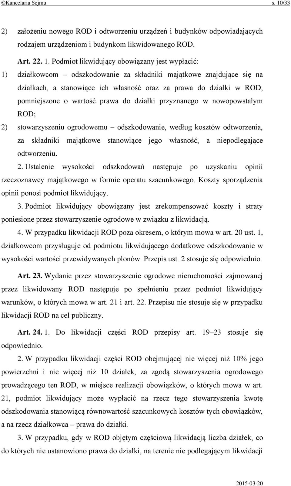 Podmiot likwidujący obowiązany jest wypłacić: 1) działkowcom odszkodowanie za składniki majątkowe znajdujące się na działkach, a stanowiące ich własność oraz za prawa do działki w ROD, pomniejszone o