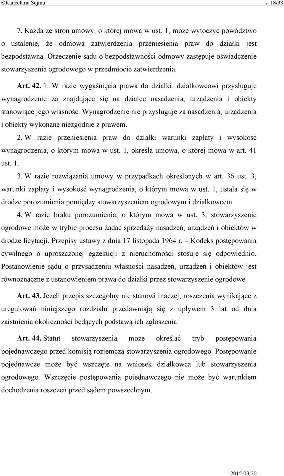 W razie wygaśnięcia prawa do działki, działkowcowi przysługuje wynagrodzenie za znajdujące się na działce nasadzenia, urządzenia i obiekty stanowiące jego własność.