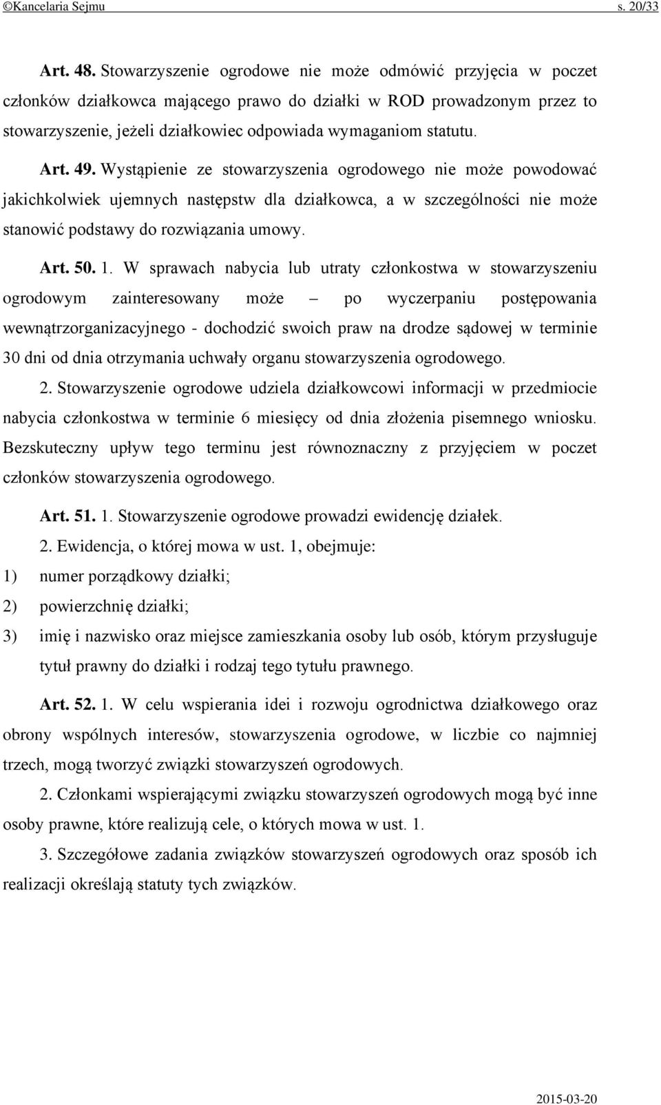 Art. 49. Wystąpienie ze stowarzyszenia ogrodowego nie może powodować jakichkolwiek ujemnych następstw dla działkowca, a w szczególności nie może stanowić podstawy do rozwiązania umowy. Art. 50. 1.