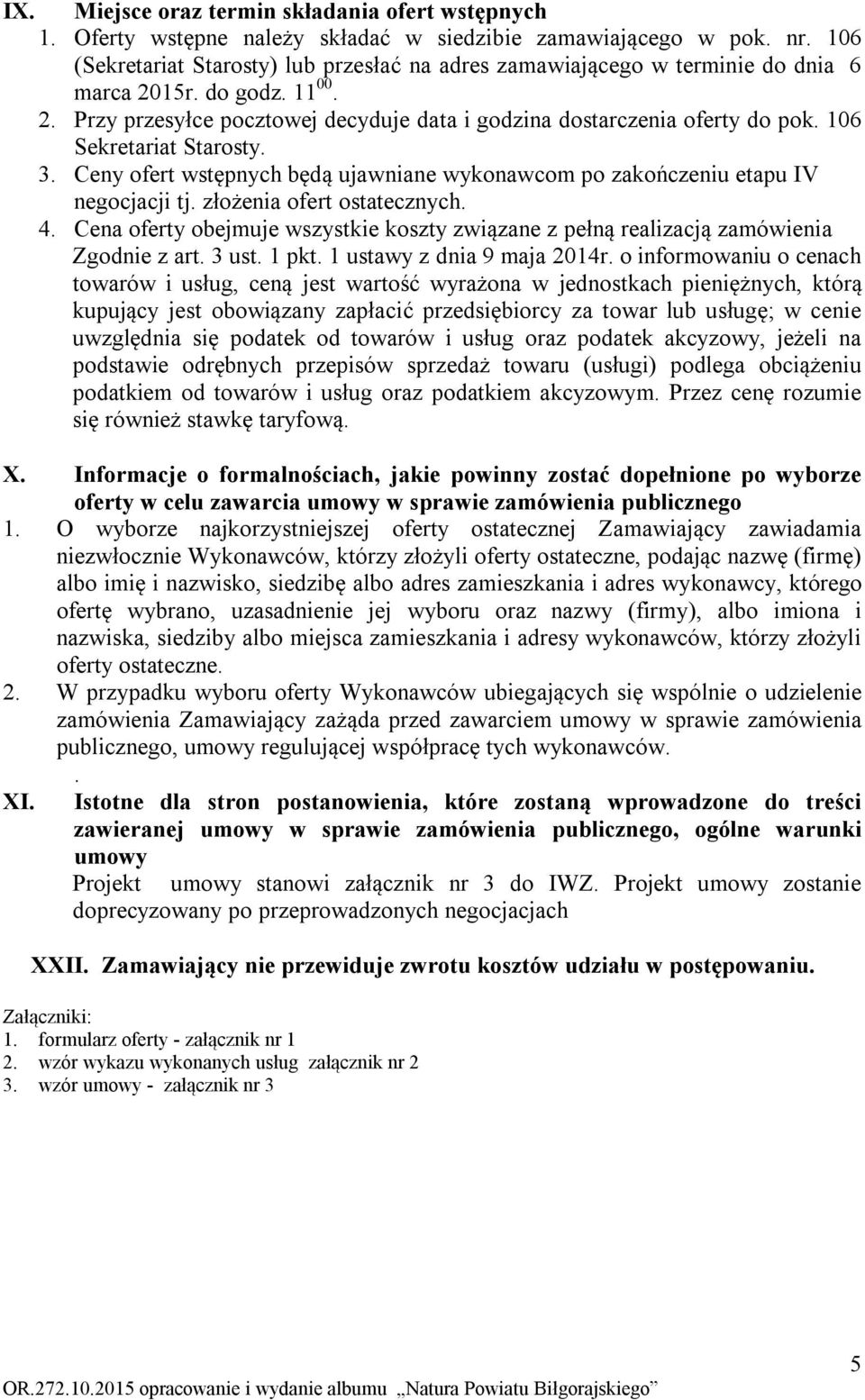 106 Sekretariat Starosty. 3. Ceny ofert wstępnych będą ujawniane wykonawcom po zakończeniu etapu IV negocjacji tj. złożenia ofert ostatecznych. 4.