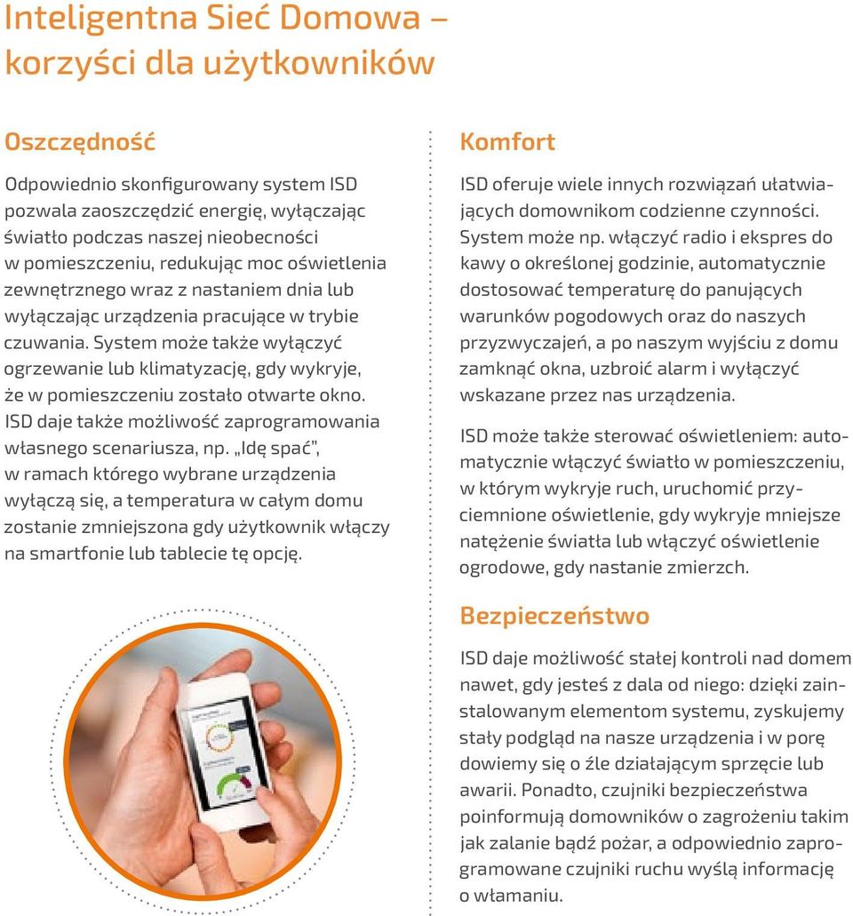 System może także wyłączyć ogrzewanie lub klimatyzację, gdy wykryje, że w pomieszczeniu zostało otwarte okno. ISD daje także możliwość zaprogramowania własnego scenariusza, np.
