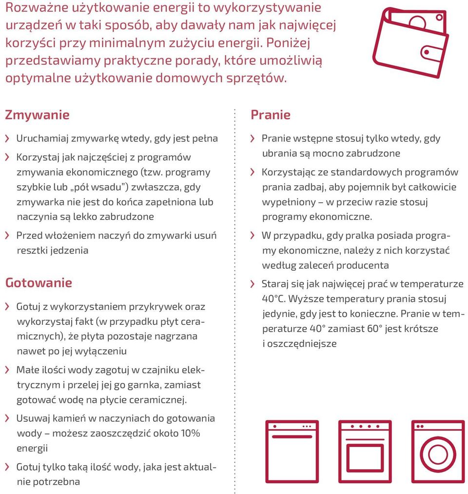 Zmywanie Uruchamiaj zmywarkę wtedy, gdy jest pełna Korzystaj jak najczęściej z programów zmywania ekonomicznego (tzw.