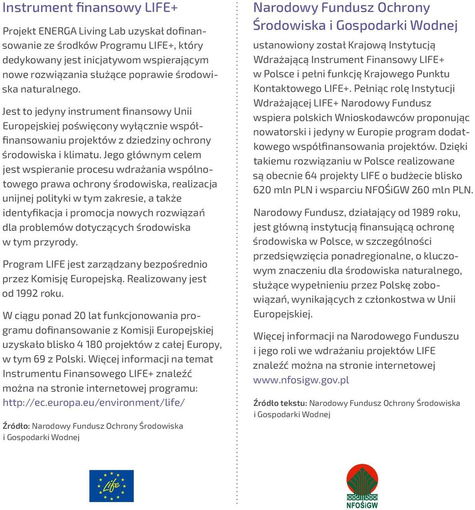 Jego głównym celem jest wspieranie procesu wdrażania wspólnotowego prawa ochrony środowiska, realizacja unijnej polityki w tym zakresie, a także identyfikacja i promocja nowych rozwiązań dla