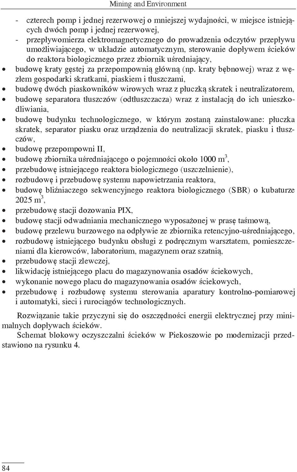 kraty bębnowej) wraz z węzłem gospodarki skratkami, piaskiem i tłuszczami, budowę dwóch piaskowników wirowych wraz z płuczką skratek i neutralizatorem, budowę separatora tłuszczów (odtłuszczacza)