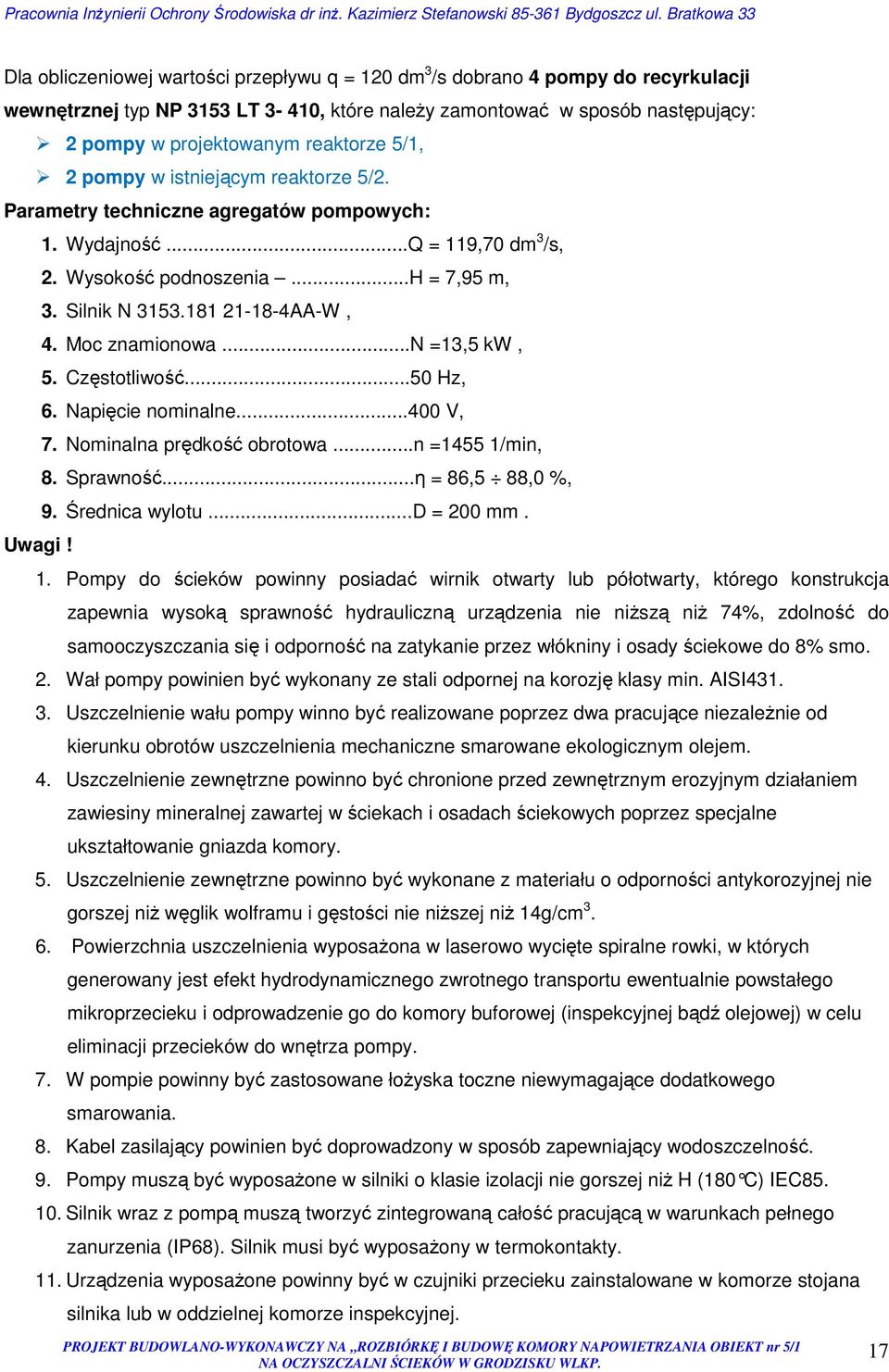 Moc znamionowa...n =13,5 kw, 5. Częstotliwość...50 Hz, 6. Napięcie nominalne...400 V, 7. Nominalna prędkość obrotowa...n =1455 1/min, 8. Sprawność...η = 86,5 88,0 %, 9. Średnica wylotu...d = 200 mm.