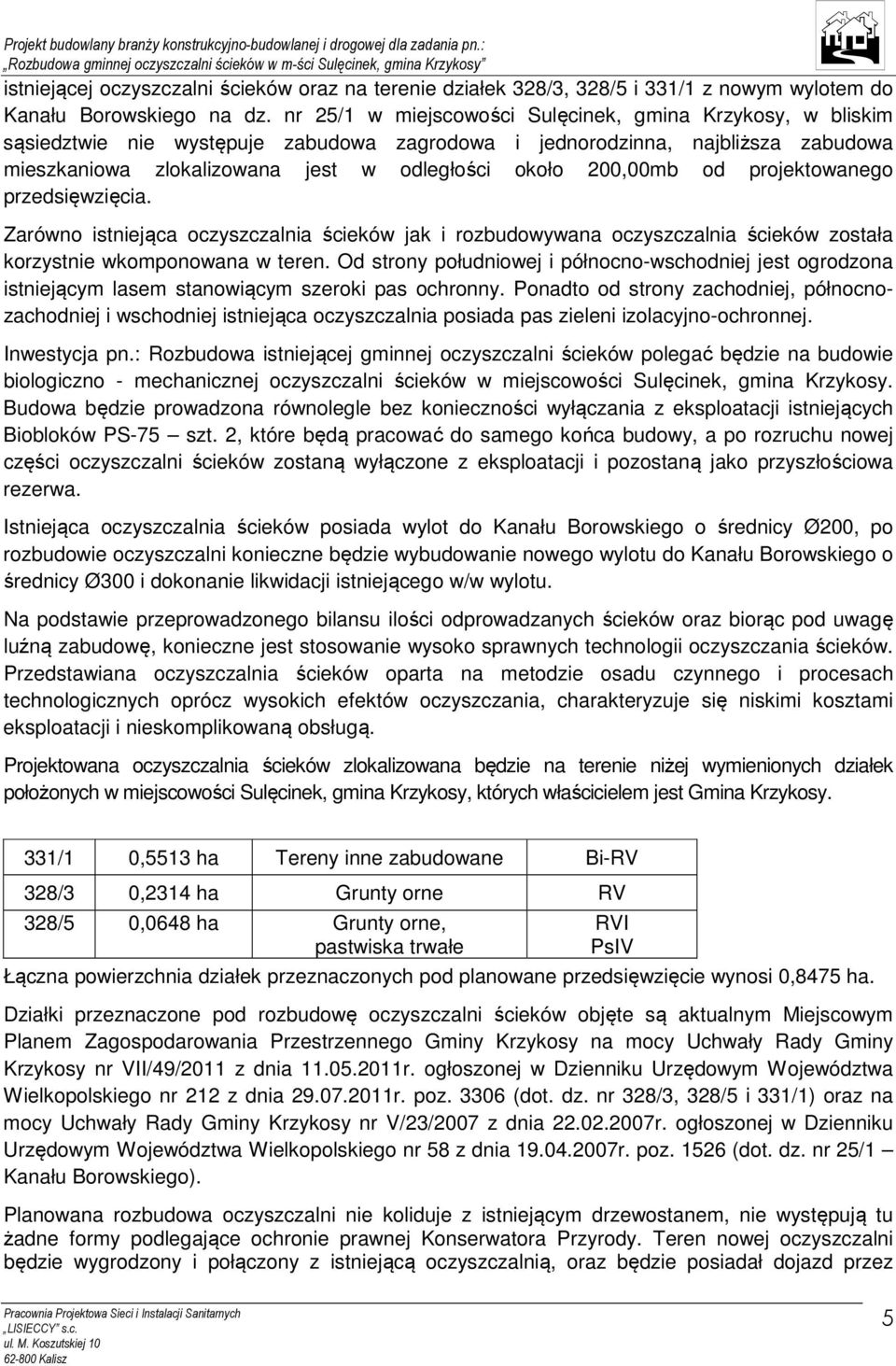 200,00mb od projektowanego przedsięwzięcia. Zarówno istniejąca oczyszczalnia ścieków jak i rozbudowywana oczyszczalnia ścieków została korzystnie wkomponowana w teren.
