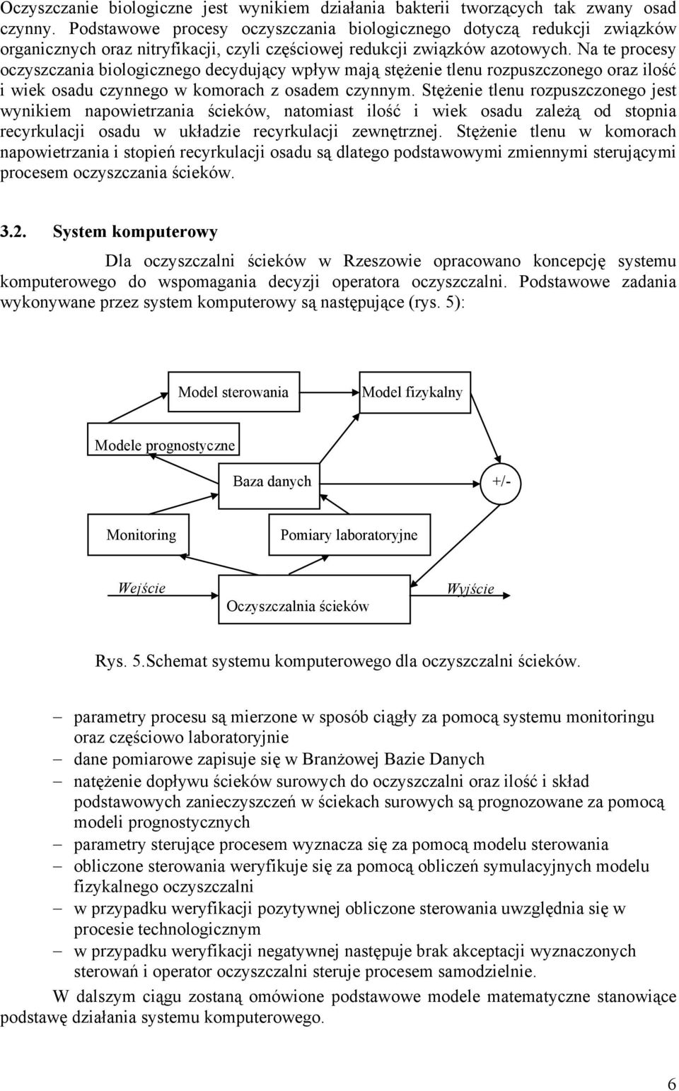 Na te procesy oczyszczania biologicznego decydujący wpływ mają stężenie tlenu rozpuszczonego oraz ilość i wiek osadu czynnego w komorach z osadem czynnym.