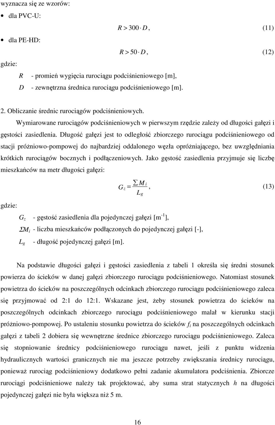 Długość gałęzi jest to odległość zbiorczego rurociągu podciśnieniowego od stacji próżniowo-pompowej do najbardziej oddalonego węzła opróżniającego, bez uwzględniania krótkich rurociągów bocznych i