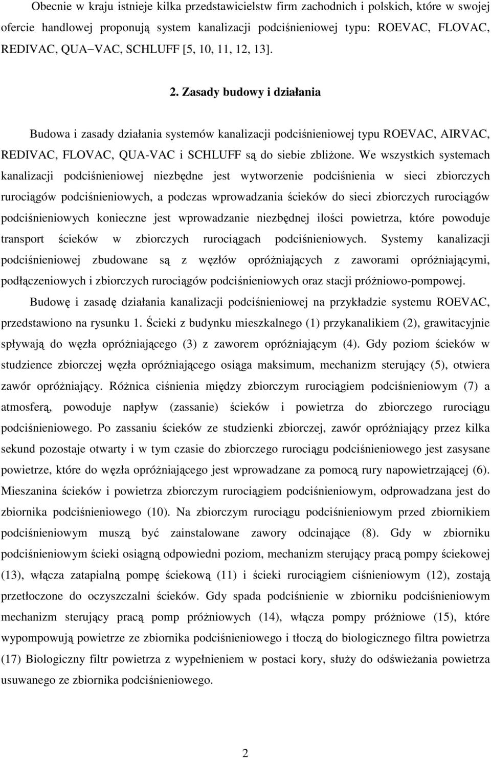 We wszystkich systemach kanalizacji podciśnieniowej niezbędne jest wytworzenie podciśnienia w sieci zbiorczych rurociągów podciśnieniowych, a podczas wprowadzania ścieków do sieci zbiorczych