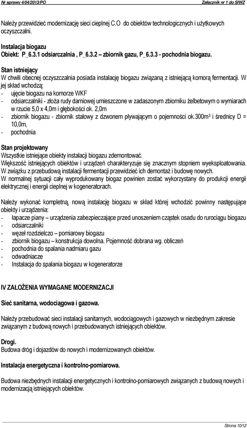 W jej skład wchodzą: - ujęcie biogazu na komorze WKF - odsiarczalniki - złoża rudy darniowej umieszczone w zadaszonym zbiorniku żelbetowym o wymiarach w rzucie 5,0 x 4,0m i głębokości ok.