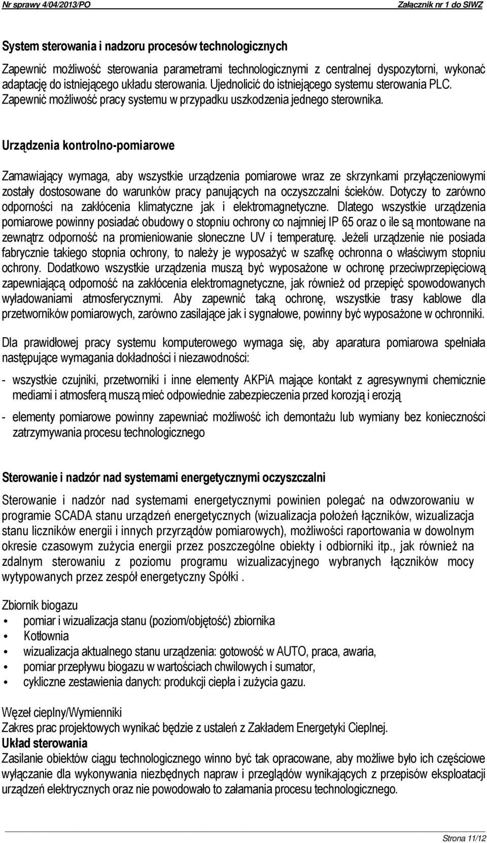 Urządzenia kontrolno-pomiarowe Zamawiający wymaga, aby wszystkie urządzenia pomiarowe wraz ze skrzynkami przyłączeniowymi zostały dostosowane do warunków pracy panujących na oczyszczalni ścieków.