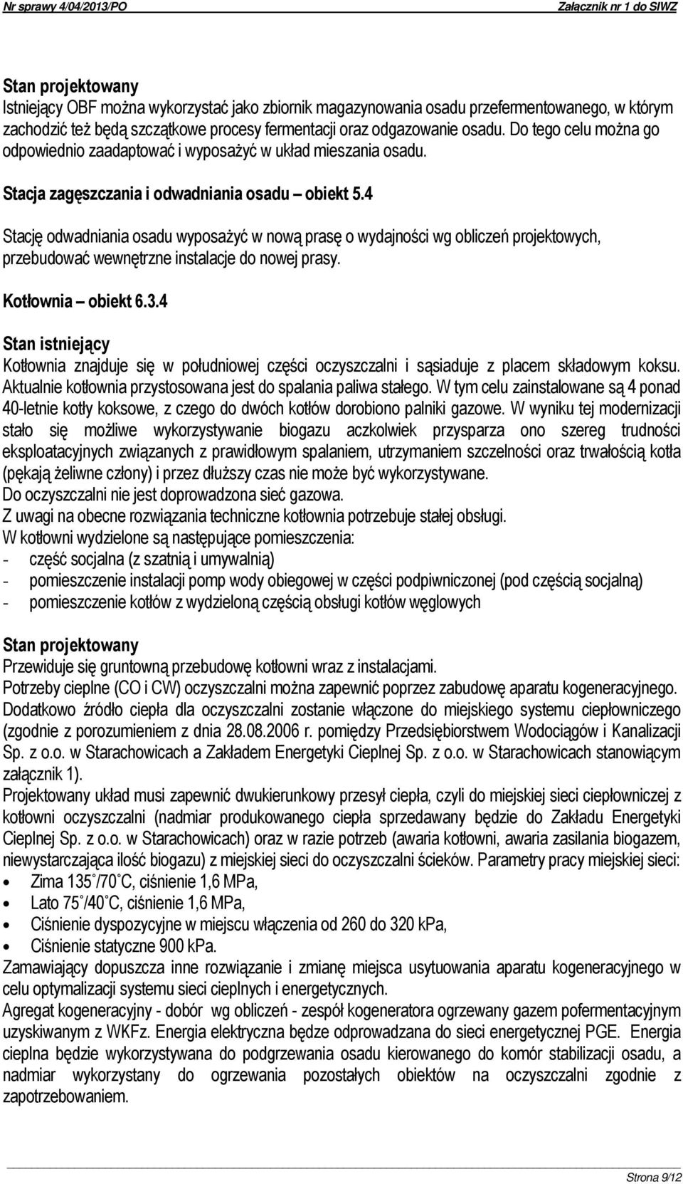 4 Stację odwadniania osadu wyposażyć w nową prasę o wydajności wg obliczeń projektowych, przebudować wewnętrzne instalacje do nowej prasy. Kotłownia obiekt 6.3.