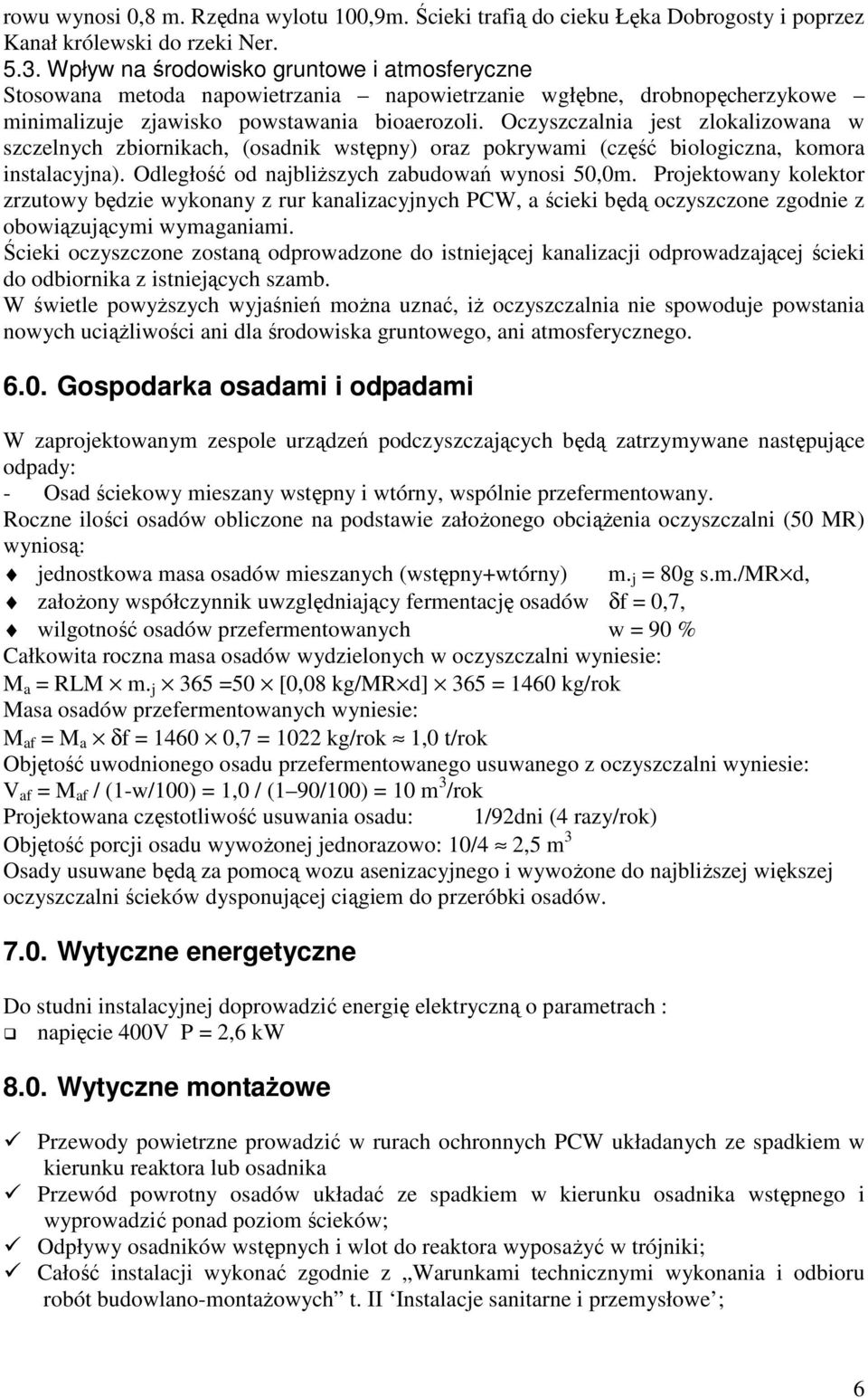 Oczyszczalnia jest zlokalizowana w szczelnych zbiornikach, (osadnik wstępny) oraz pokrywami (część biologiczna, komora instalacyjna). Odległość od najbliższych zabudowań wynosi 50,0m.