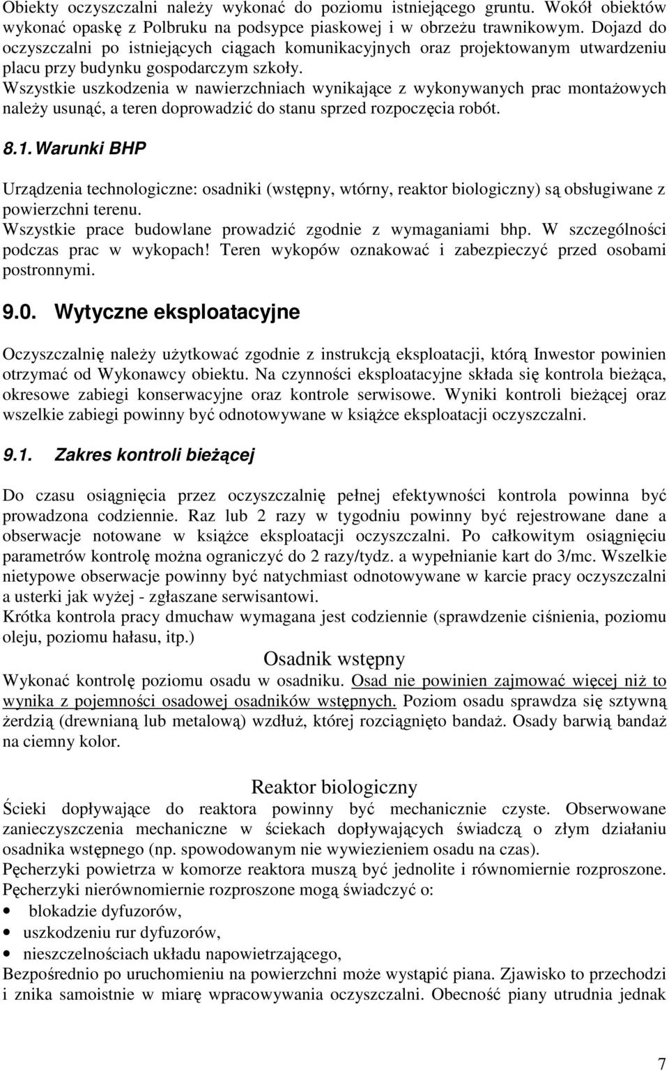 Wszystkie uszkodzenia w nawierzchniach wynikające z wykonywanych prac montażowych należy usunąć, a teren doprowadzić do stanu sprzed rozpoczęcia robót. 8.1.