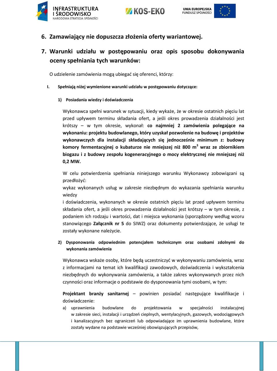 Spełniają niżej wymienione warunki udziału w postępowaniu dotyczące: 1) Posiadania wiedzy i doświadczenia Wykonawca spełni warunek w sytuacji, kiedy wykaże, że w okresie ostatnich pięciu lat przed