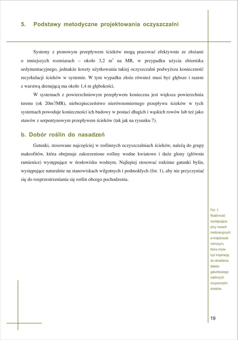 oko³o 1,4 m g³êbokoœci W systemach z powierzchniowym przep³ywem konieczna jest wiêksza powierzchnia terenu (ok 20m2/MR), niebezpieczeñstwo nierównomiernego przep³ywu œcieków w tych systemach powoduje