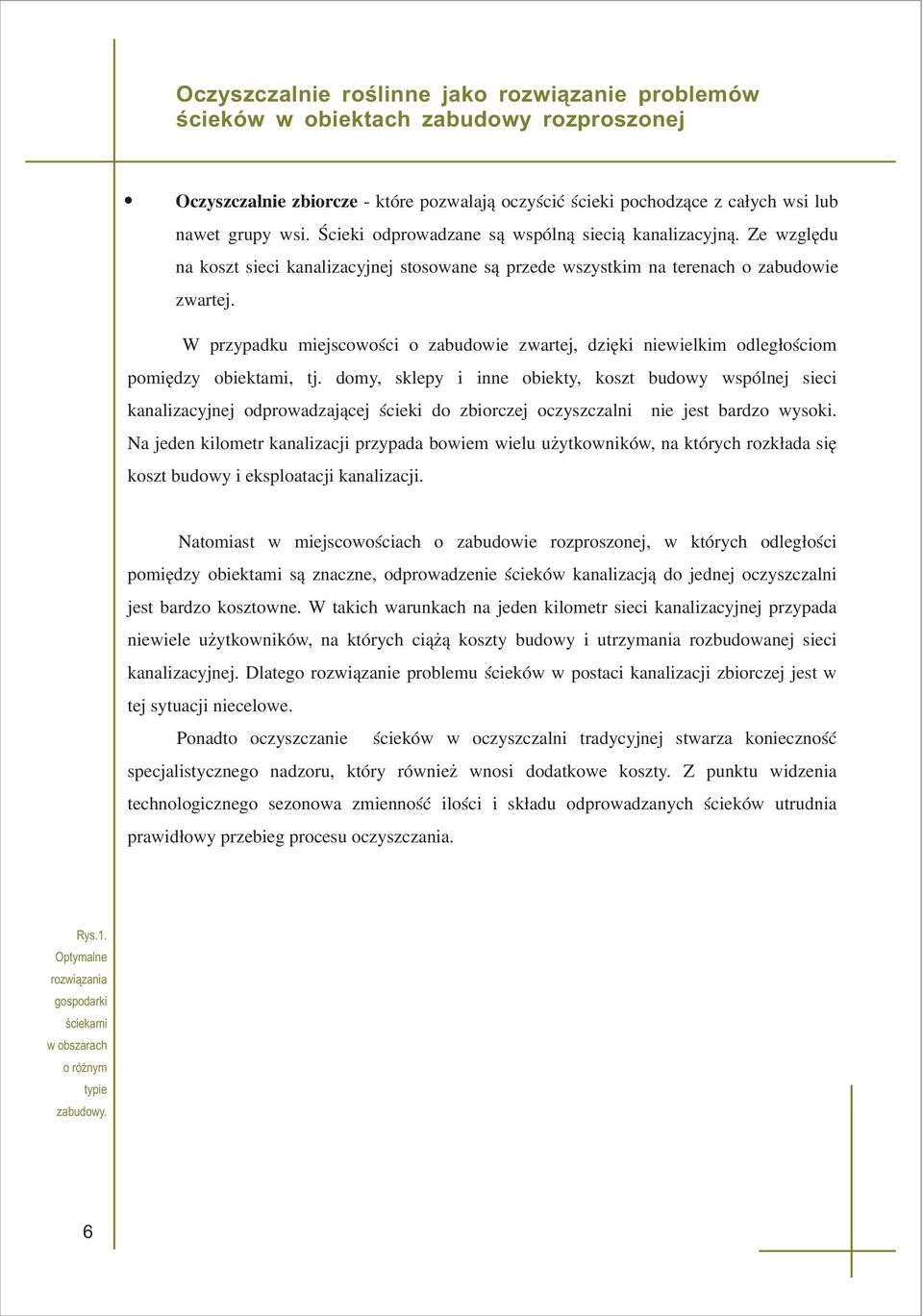 dziêki niewielkim odleg³oœciom pomiêdzy obiektami, tj domy, sklepy i inne obiekty, koszt budowy wspólnej sieci kanalizacyjnej odprowadzaj¹cej œcieki do zbiorczej oczyszczalni nie jest bardzo wysoki