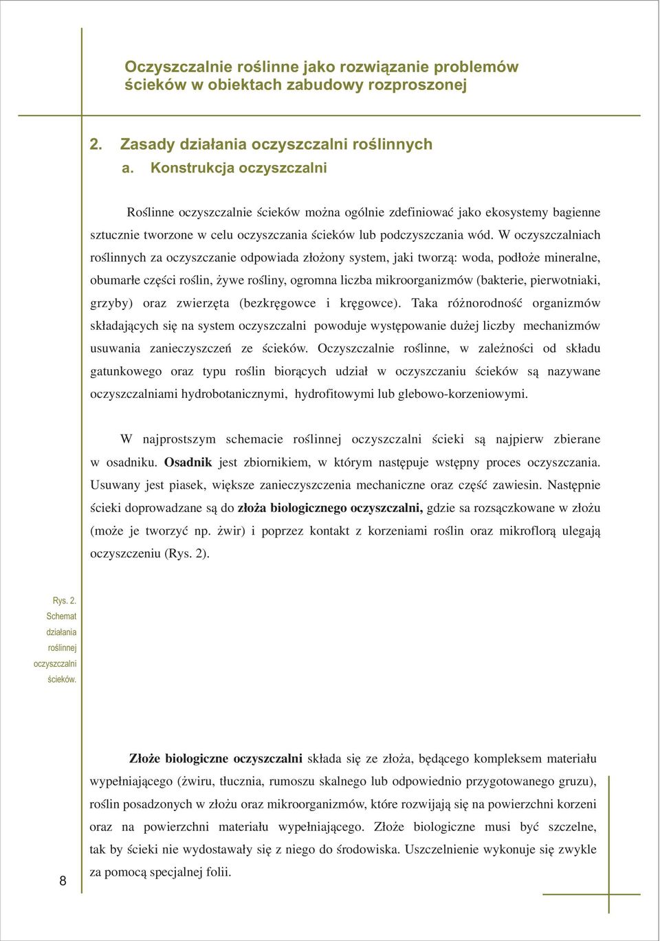 woda, pod³o e mineralne, obumar³e czêœci roœlin, ywe roœliny, ogromna liczba mikroorganizmów (bakterie, pierwotniaki, grzyby) oraz zwierzêta (bezkrêgowce i krêgowce) Taka ró norodnoœæ organizmów