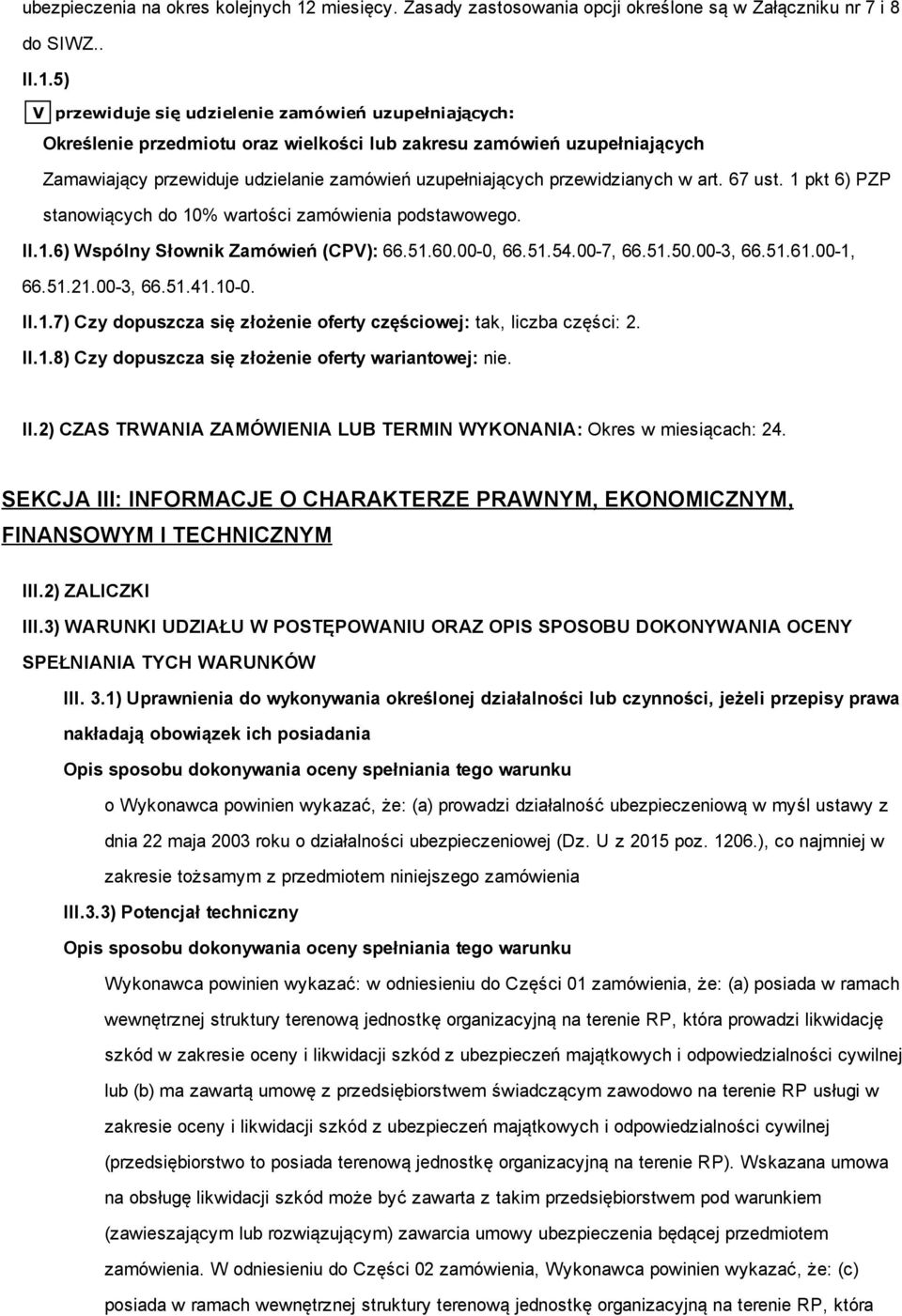 5) V przewiduje się udzielenie zamówień uzupełniających: Określenie przedmiotu oraz wielkości lub zakresu zamówień uzupełniających Zamawiający przewiduje udzielanie zamówień uzupełniających