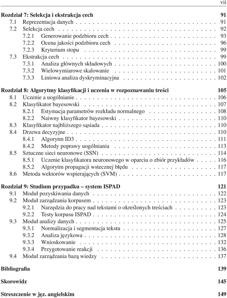 ..102 Rozdział 8: Algorytmy klasyfikacji i uczenia w rozpoznawaniu treści 105 8.1 Uczenie a uogólnianie...106 8.2 Klasyfikator bayesowski...107 8.2.1 Estymacja parametrów rozkładu normalnego...108 8.